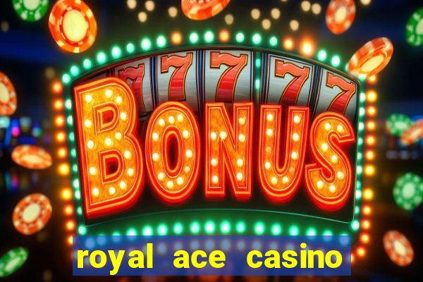 royal ace casino sign up bonus